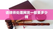 请律师处理网贷一般要多少钱！刑事案件律师费一般多少钱